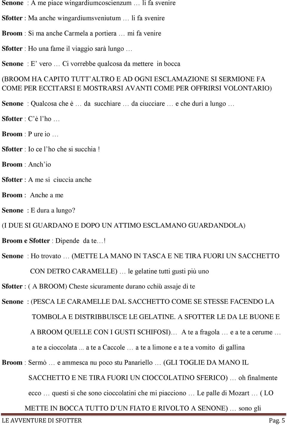 Senone : Qualcosa che è da succhiare da ciucciare e che duri a lungo Sfotter : C è l ho Broom : P ure io Sfotter : Io ce l ho che si succhia!