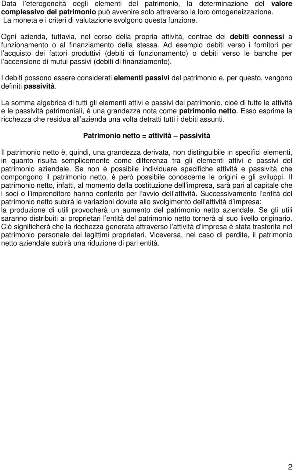 Ad esempio debiti verso i fornitori per l acquisto dei fattori produttivi (debiti di funzionamento) o debiti verso le banche per l accensione di mutui passivi (debiti di finanziamento).