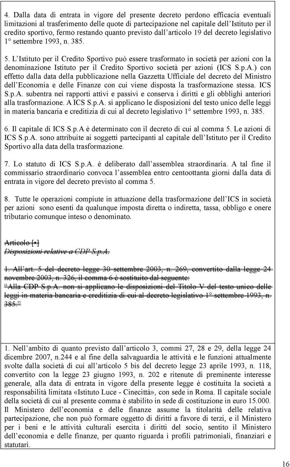 L Istituto per il Credito Sportivo può essere trasformato in società per azioni con la denominazione Istituto per il Credito Sportivo società per azioni (ICS S.p.A.