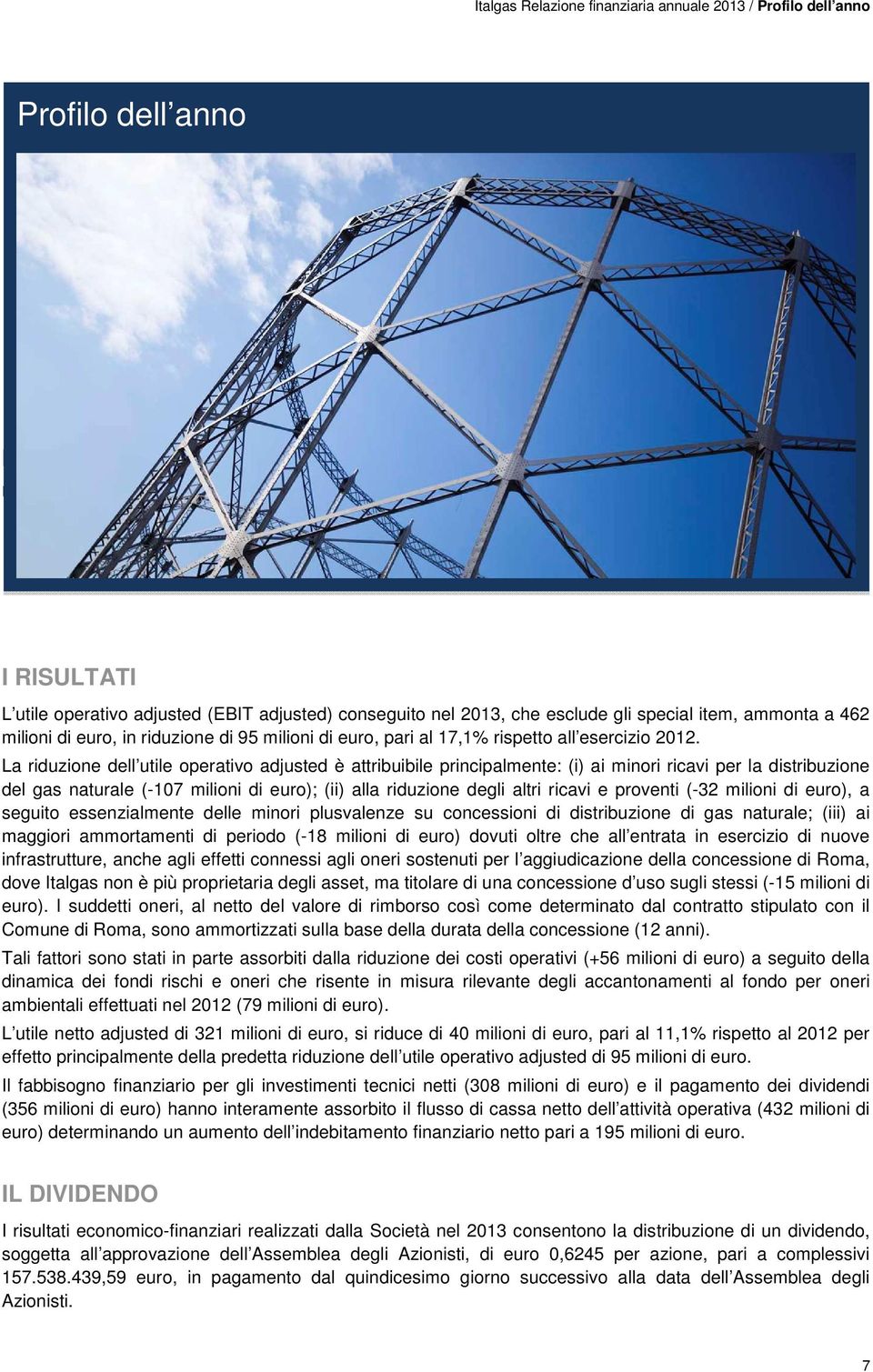 La riduzione dell utile operativo adjusted è attribuibile principalmente: (i) ai minori ricavi per la distribuzione del gas naturale (-107 milioni di euro); (ii) alla riduzione degli altri ricavi e