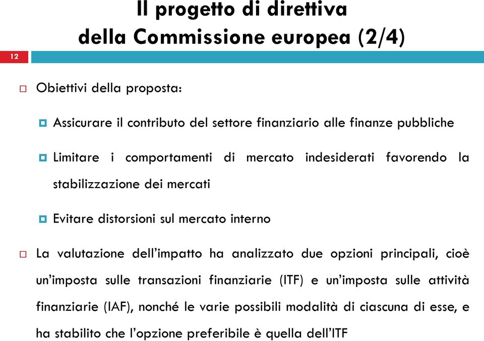 interno La valutazione dell impatto ha analizzato due opzioni principali, cioè un imposta sulle transazioni finanziarie (ITF) e un imposta