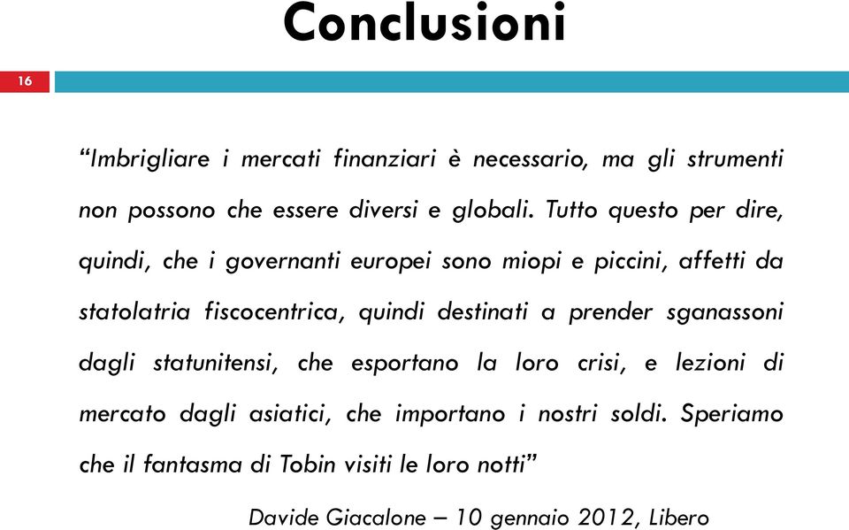 quindi destinati a prender sganassoni dagli statunitensi, che esportano la loro crisi, e lezioni di mercato dagli