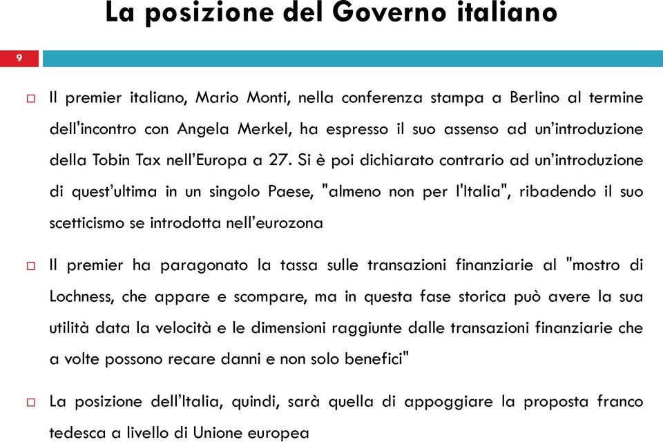 Si è poi dichiarato contrario ad un introduzione di quest ultima in un singolo Paese, "almeno non per l'italia", ribadendo il suo scetticismo se introdotta nell eurozona Il premier ha paragonato la