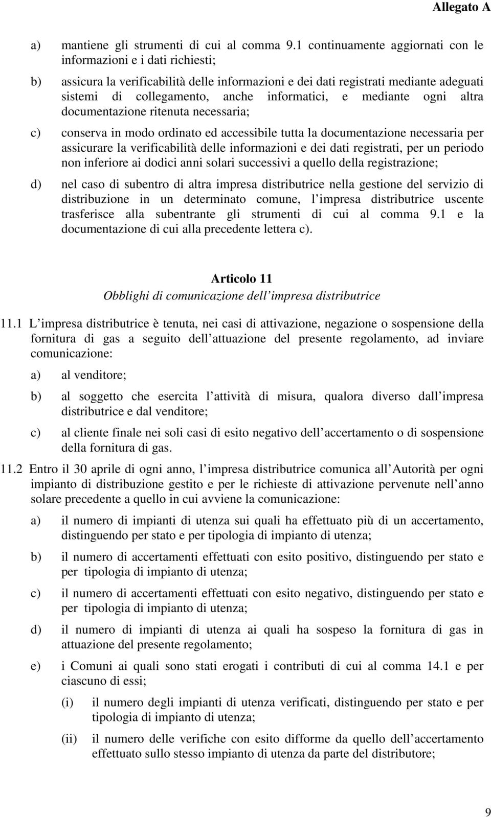 e mediante ogni altra documentazione ritenuta necessaria; c) conserva in modo ordinato ed accessibile tutta la documentazione necessaria per assicurare la verificabilità delle informazioni e dei dati