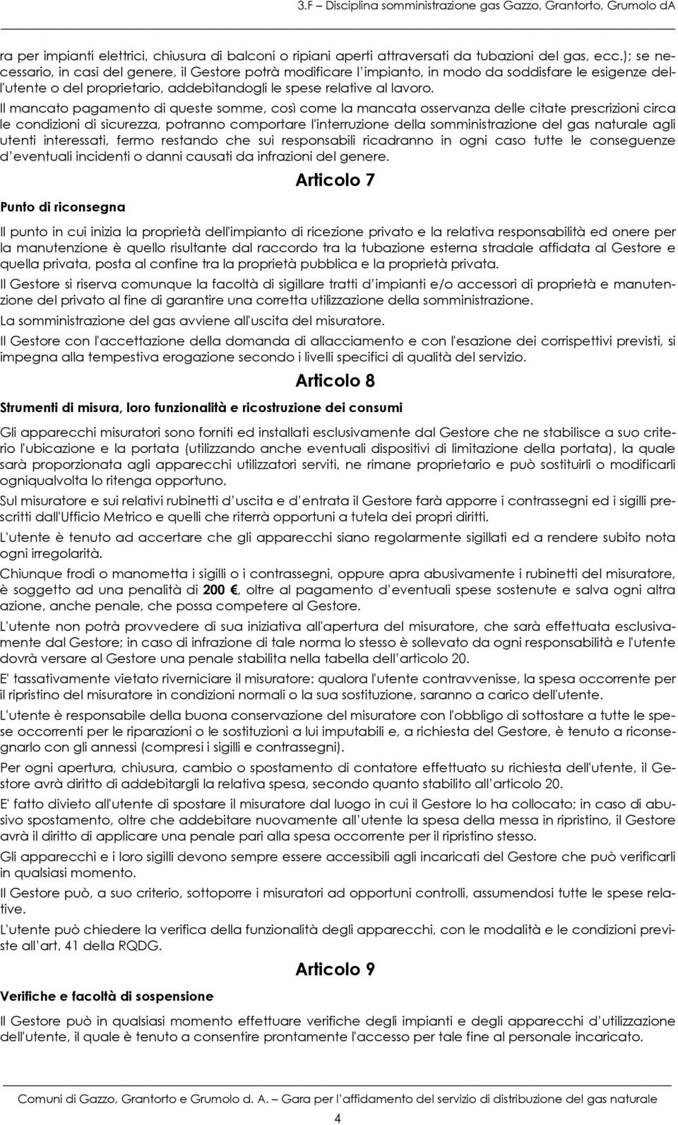 Il mancato pagamento di queste somme, così come la mancata osservanza delle citate prescrizioni circa le condizioni di sicurezza, potranno comportare l'interruzione della somministrazione del gas