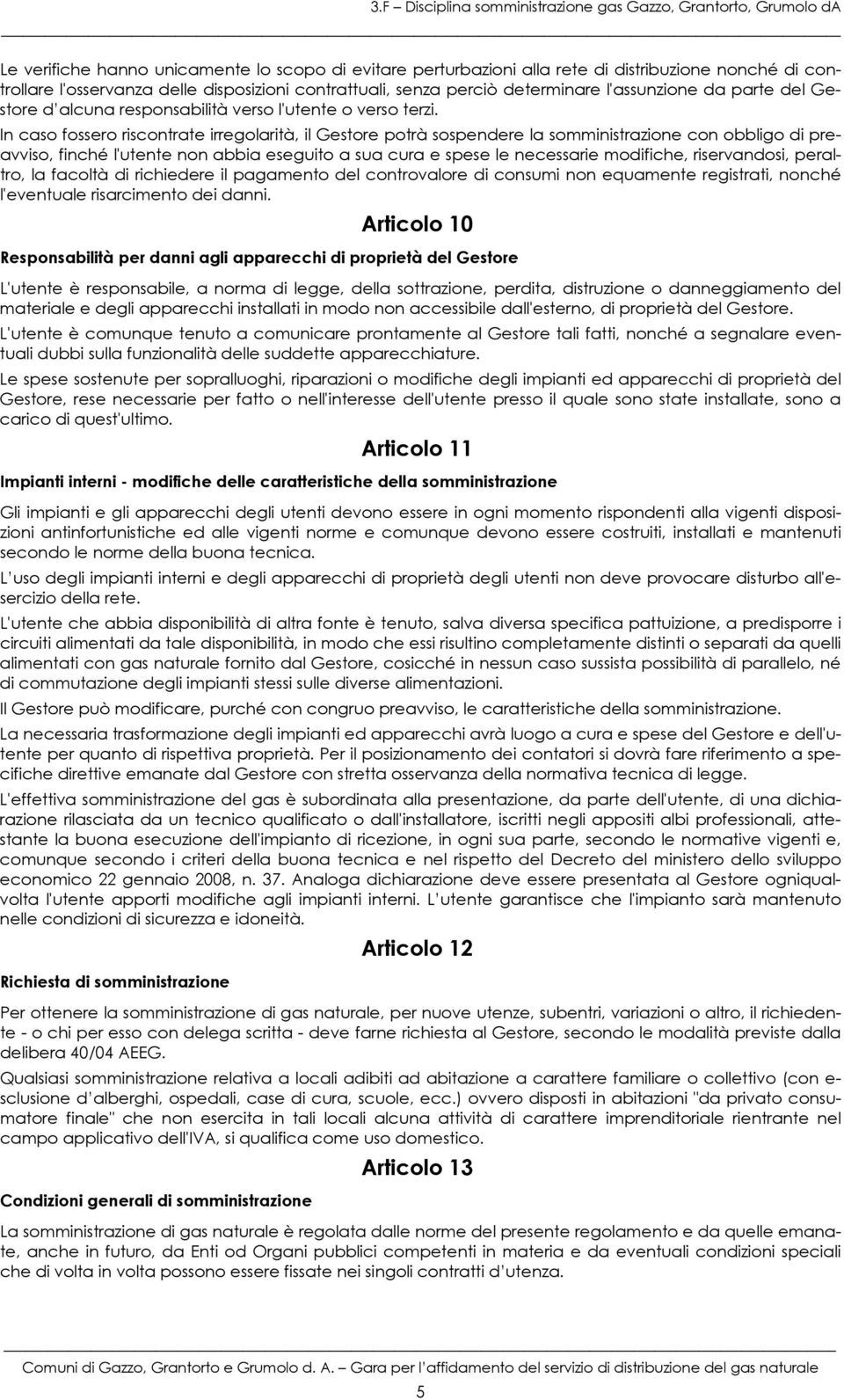 In caso fossero riscontrate irregolarità, il Gestore potrà sospendere la somministrazione con obbligo di preavviso, finché l'utente non abbia eseguito a sua cura e spese le necessarie modifiche,