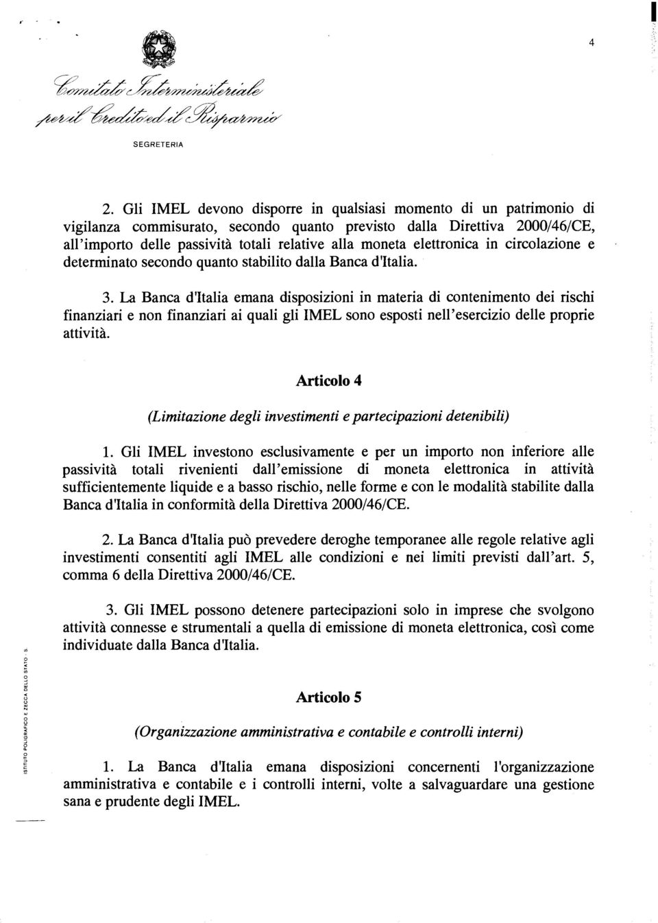 La Banca d11talia emana disposizioni in materia di contenimento dei rischi finanziari e non finanziari ai quali gli IMEL sono esposti nell'esercizio delle proprie attivita.