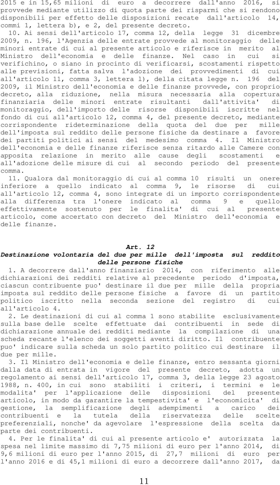 196, l'agenzia delle entrate provvede al monitoraggio delle minori entrate di cui al presente articolo e riferisce in merito al Ministro dell'economia e delle finanze.