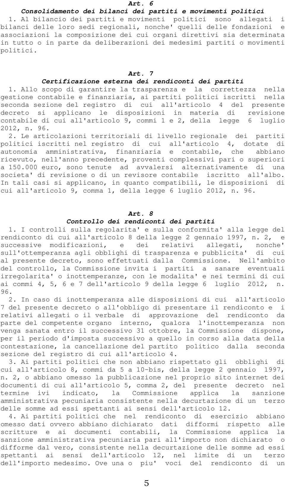 in tutto o in parte da deliberazioni dei medesimi partiti o movimenti politici. Art. 7 Certificazione esterna dei rendiconti dei partiti 1.