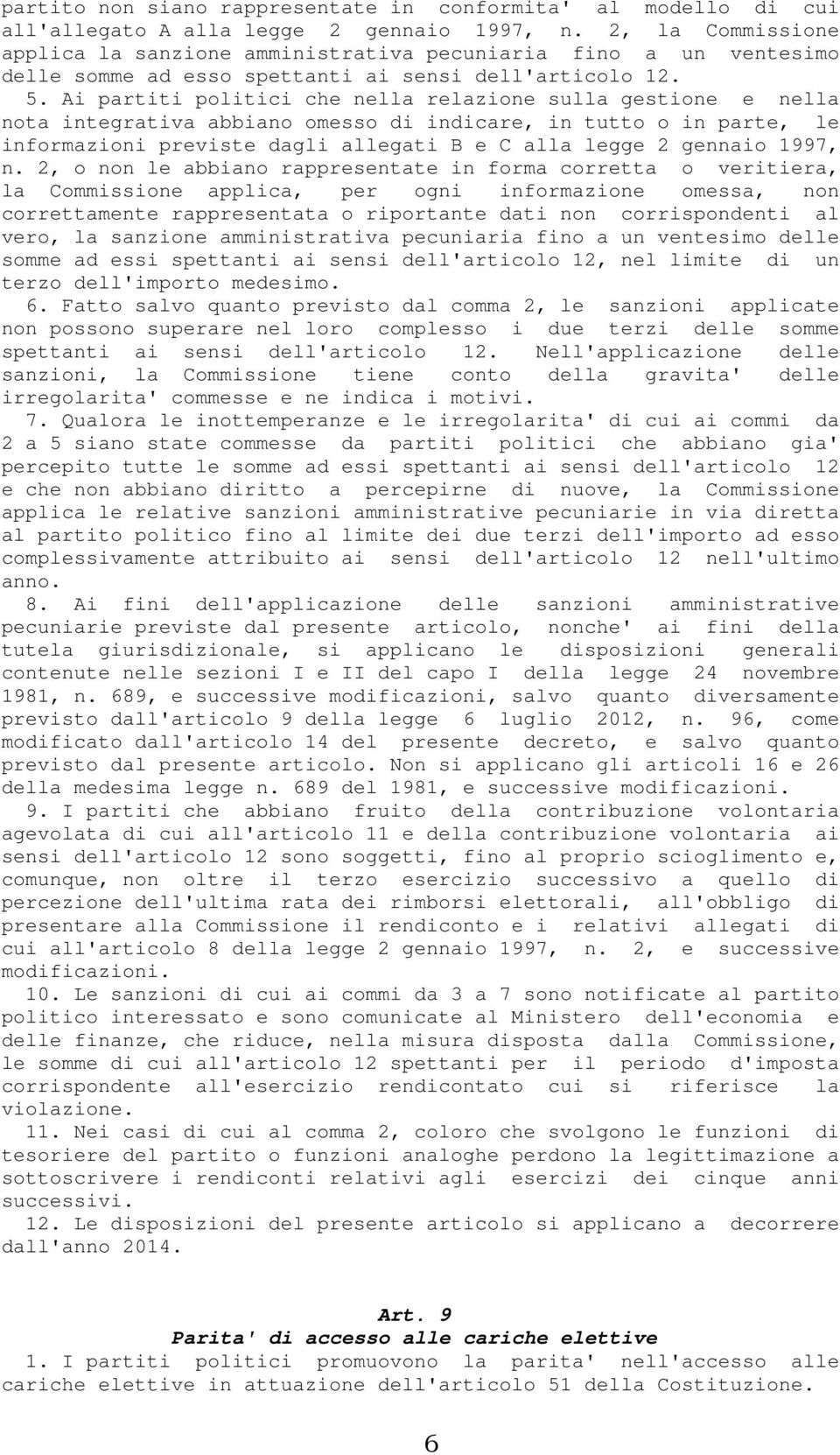 Ai partiti politici che nella relazione sulla gestione e nella nota integrativa abbiano omesso di indicare, in tutto o in parte, le informazioni previste dagli allegati B e C alla legge 2 gennaio