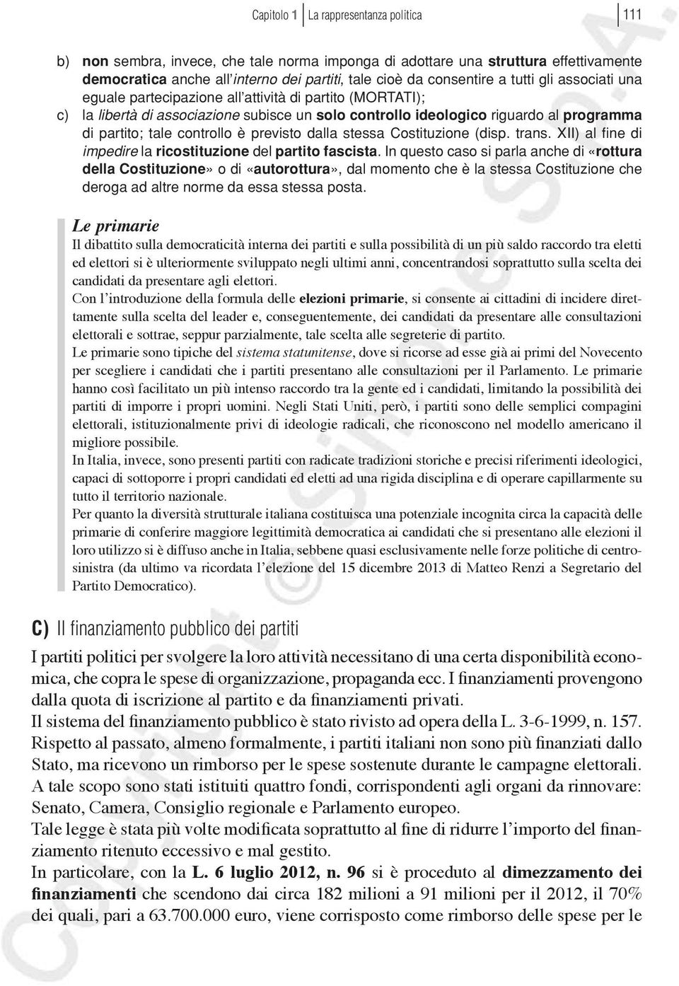 previsto dalla stessa Costituzione (disp. trans. XII) al fine di impedire la ricostituzione del partito fascista.