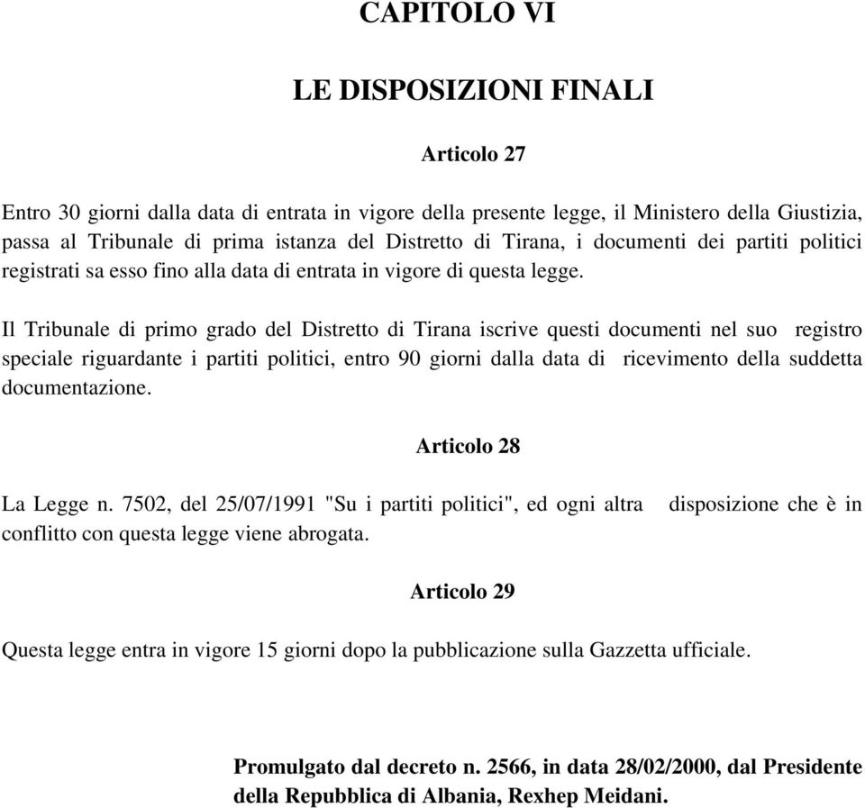 Il Tribunale di primo grado del Distretto di Tirana iscrive questi documenti nel suo registro speciale riguardante i partiti politici, entro 90 giorni dalla data di ricevimento della suddetta