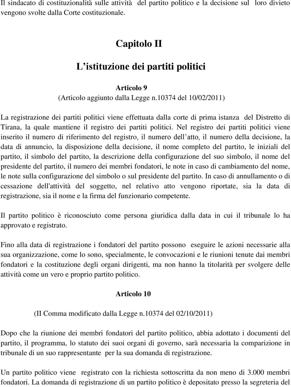 10374 del 10/02/2011) La registrazione dei partiti politici viene effettuata dalla corte di prima istanza del Distretto di Tirana, la quale mantiene il registro dei partiti politici.