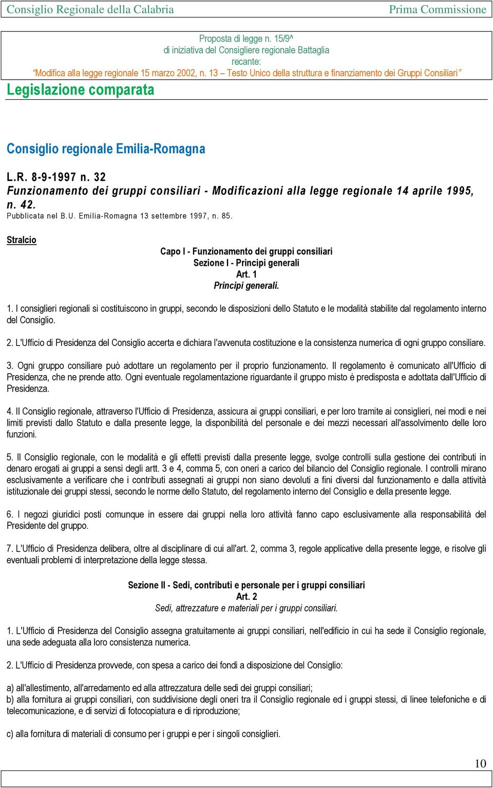 2. L'Ufficio di Presidenza del Consiglio accerta e dichiara l'avvenuta costituzione e la consistenza numerica di ogni gruppo consiliare. 3.