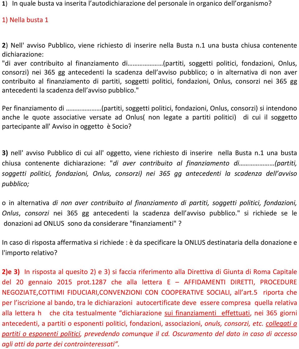 pubblico; o in alternativa di non aver contribuito al finanziamento di partiti, soggetti politici, fondazioni, Onlus, consorzi nei 365 gg antecedenti la scadenza dell avviso pubblico.