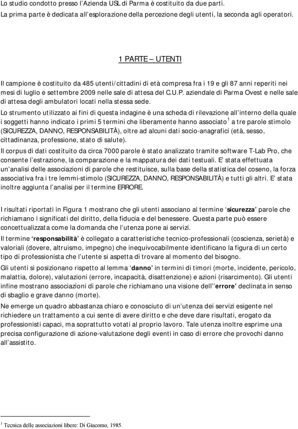 Lo strumento utilizzato ai fini di questa indagine è una scheda di rilevazione all interno della quale i soggetti hanno indicato i primi 5 termini che liberamente hanno associato 1 a tre parole