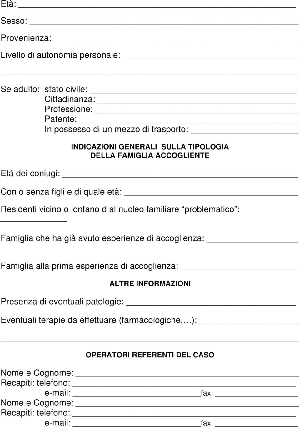 problematico : Famiglia che ha già avuto esperienze di accoglienza: Famiglia alla prima esperienza di accoglienza: ALTRE INFORMAZIONI Presenza di eventuali patologie: