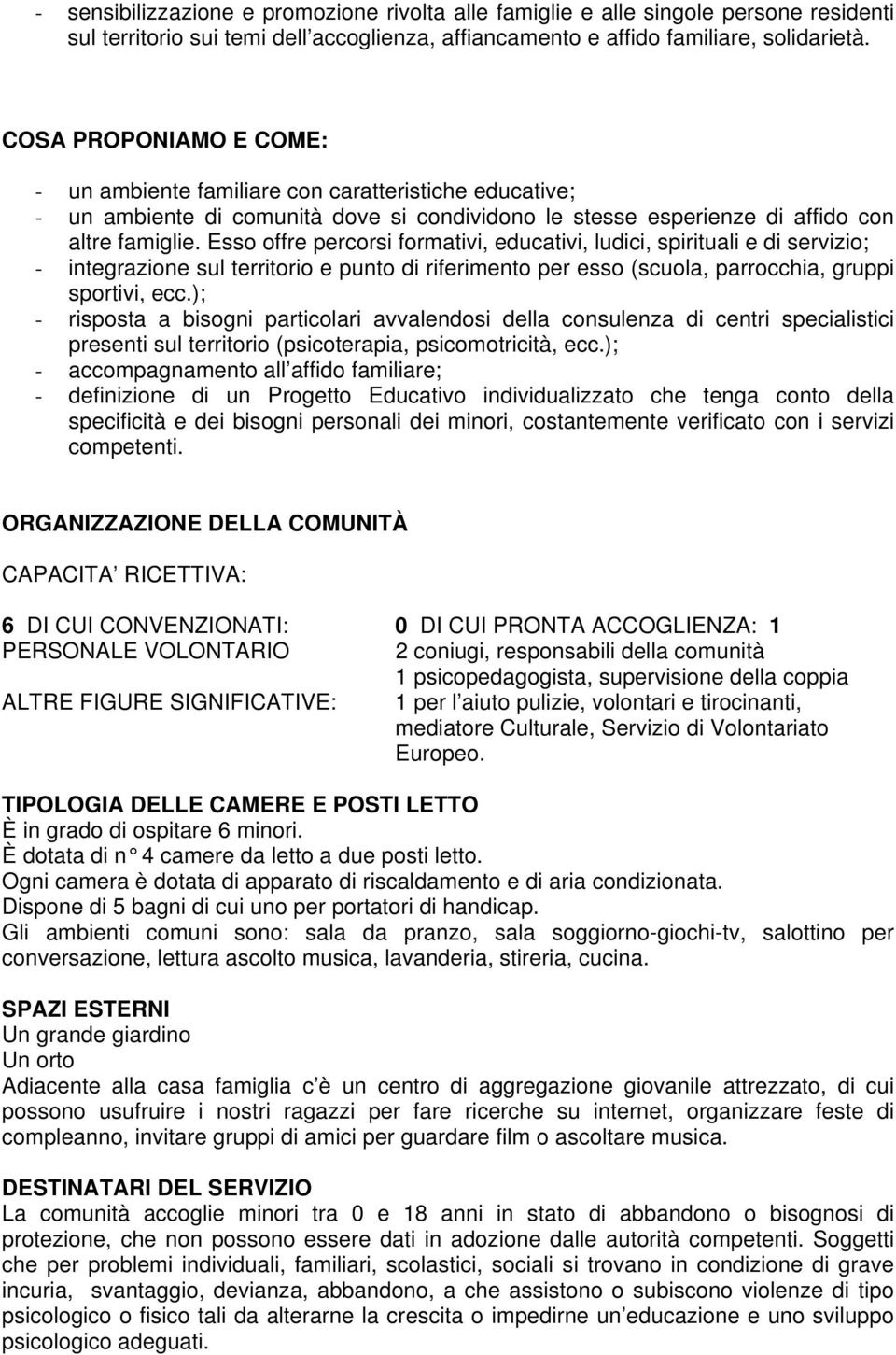 Esso offre percorsi formativi, educativi, ludici, spirituali e di servizio; - integrazione sul territorio e punto di riferimento per esso (scuola, parrocchia, gruppi sportivi, ecc.