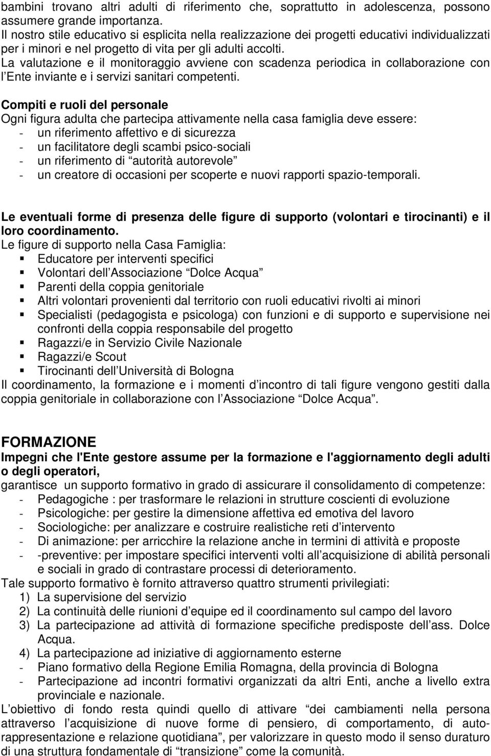 La valutazione e il monitoraggio avviene con scadenza periodica in collaborazione con l Ente inviante e i servizi sanitari competenti.