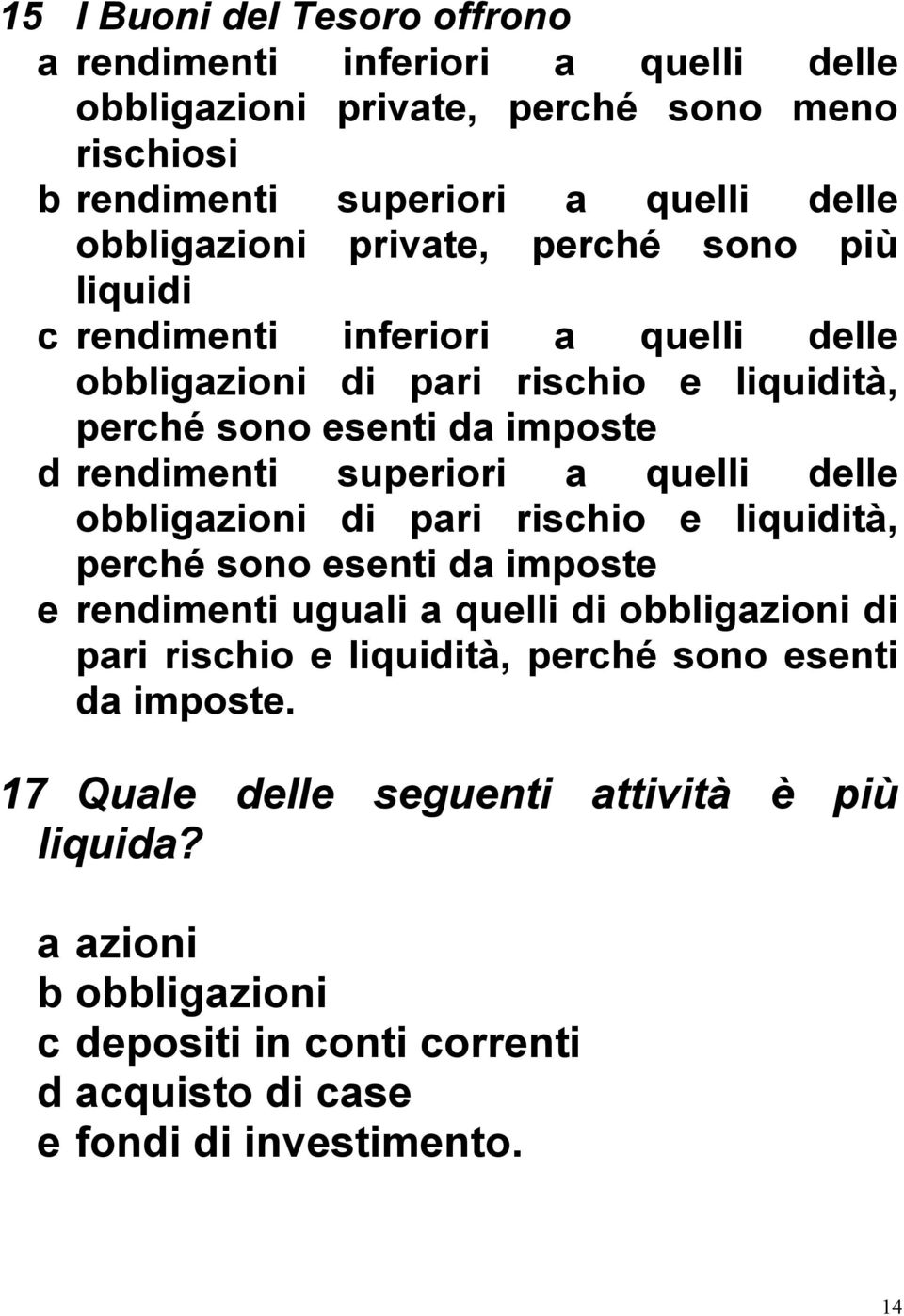 quelli delle obbligazioni di pari rischio e liquidità, perché sono esenti da imposte e rendimenti uguali a quelli di obbligazioni di pari rischio e liquidità, perché