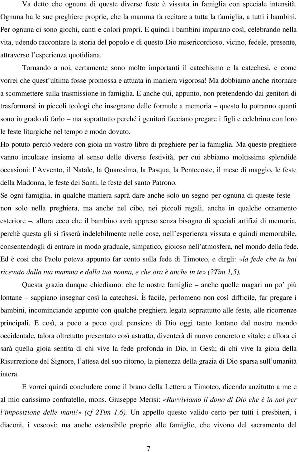 E quindi i bambini imparano così, celebrando nella vita, udendo raccontare la storia del popolo e di questo Dio misericordioso, vicino, fedele, presente, attraverso l esperienza quotidiana.