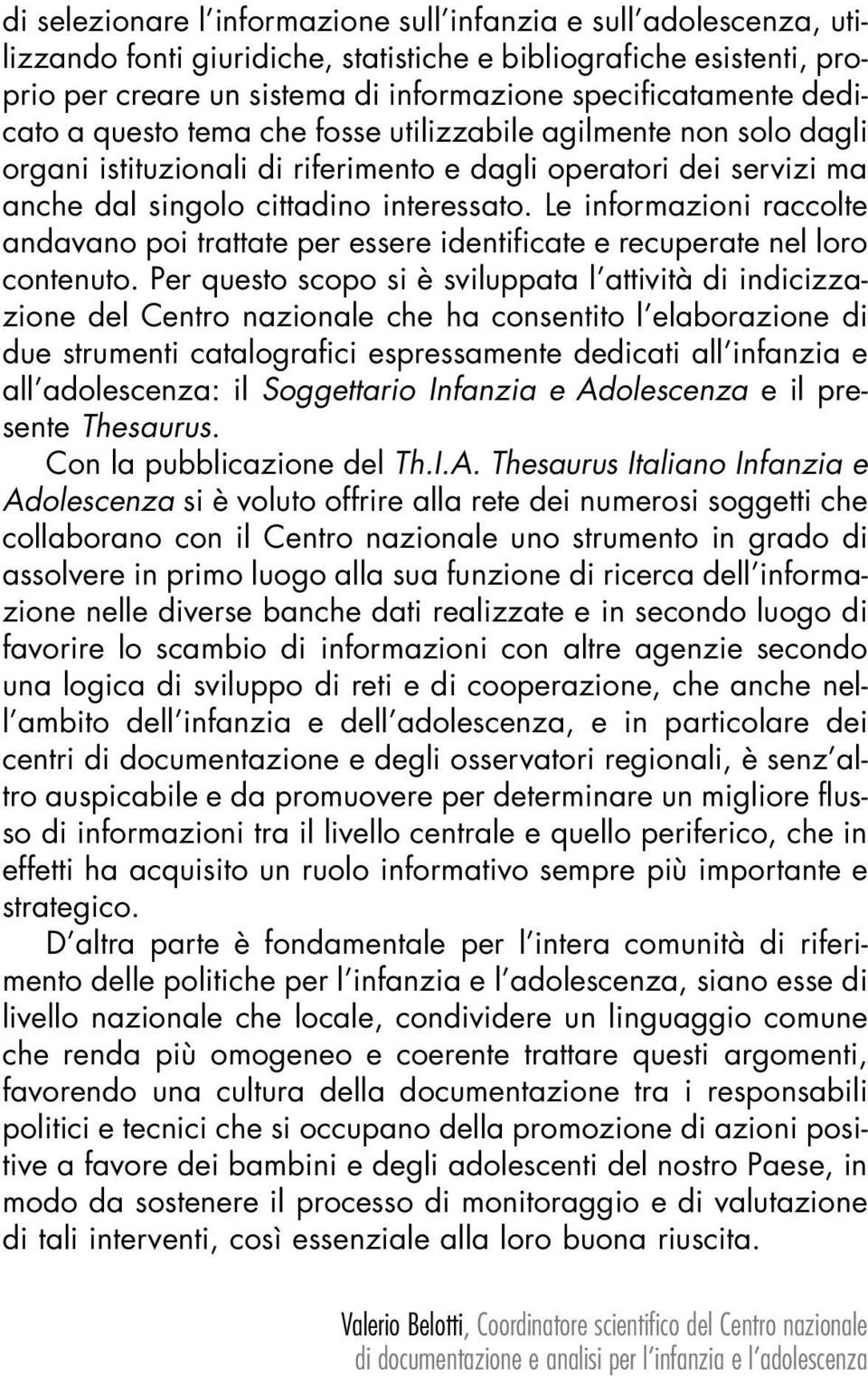 Le informazioni raccolte andavano poi trattate per essere identificate e recuperate nel loro contenuto.