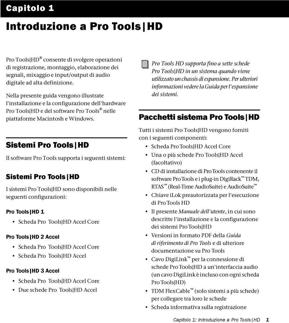 Sistemi Pro Tools HD Il software Pro Tools supporta i seguenti sistemi: Sistemi Pro Tools HD I sistemi Pro Tools HD sono disponibili nelle seguenti configurazioni: Pro Tools HD 1 Scheda Pro Tools HD