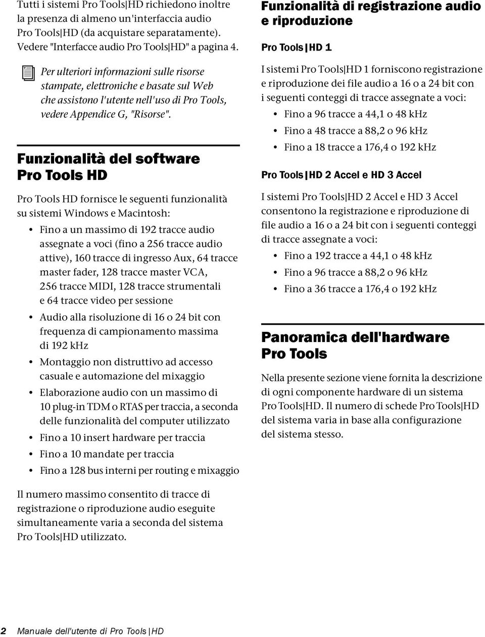 Funzionalità del software Pro Tools HD Pro Tools HD fornisce le seguenti funzionalità su sistemi Windows e Macintosh: Fino a un massimo di 192 tracce audio assegnate a voci (fino a 256 tracce audio