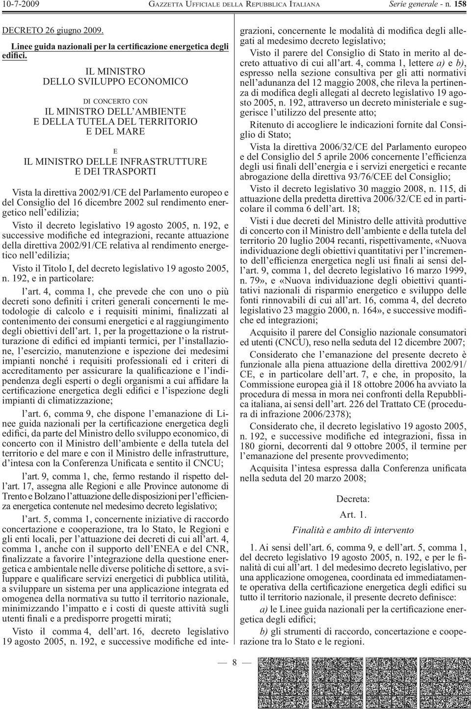 2002/91/CE del Parlamento europeo e del Consiglio del 16 dicembre 2002 sul rendimento energetico nell edilizia; Visto il decreto legislativo 19 agosto 2005, n.