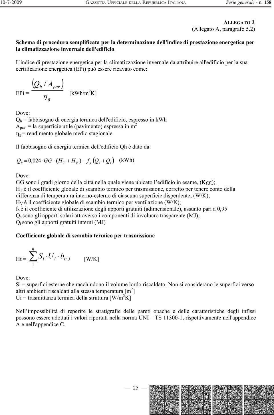 Dove: Q h = fabbisogno di energia termica dell'edificio, espresso in kwh A pav = la superficie utile (pavimento) espressa in m 2 g = rendimento globale medio stagionale Il fabbisogno di energia