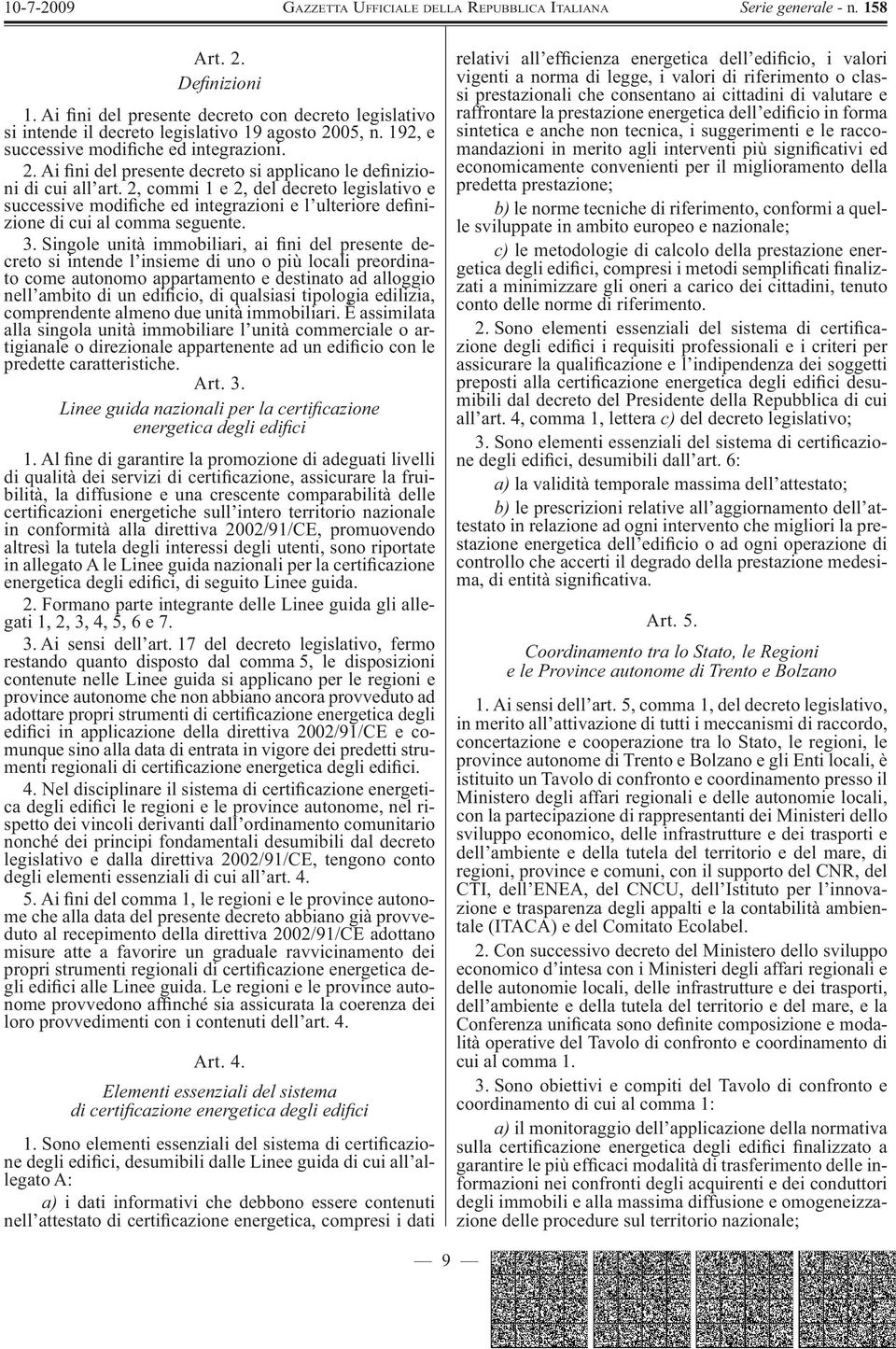 Singole unità immobiliari, ai fi ni del presente decreto si intende l insieme di uno o più locali preordinato come autonomo appartamento e destinato ad alloggio nell ambito di un edifi cio, di