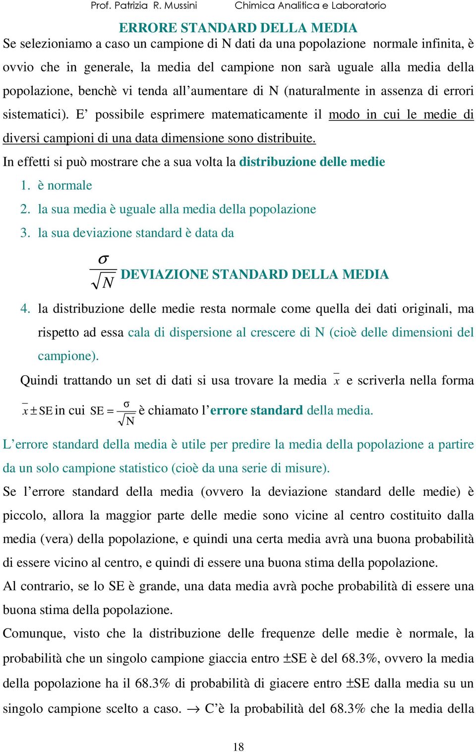 della popolazone, benchè v tenda all aumentare d (naturalmente n assenza d error sstematc). E possble esprmere matematcamente l modo n cu le mede d dvers campon d una data dmensone sono dstrbute.