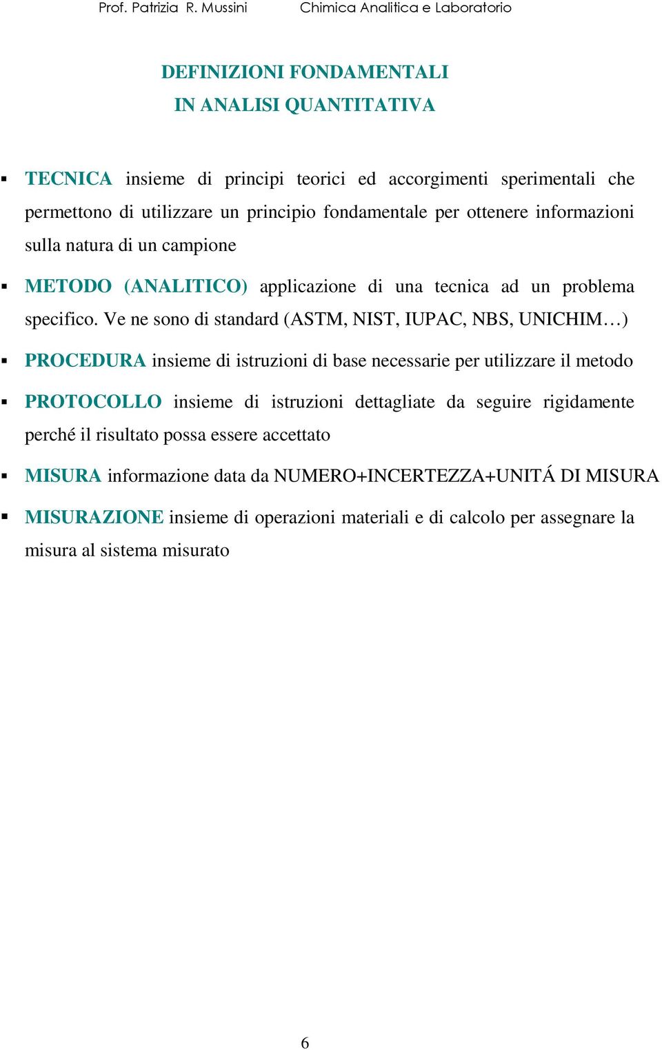 fondamentale per ottenere nformazon sulla natura d un campone METODO (AALITICO) applcazone d una tecnca ad un problema specfco.