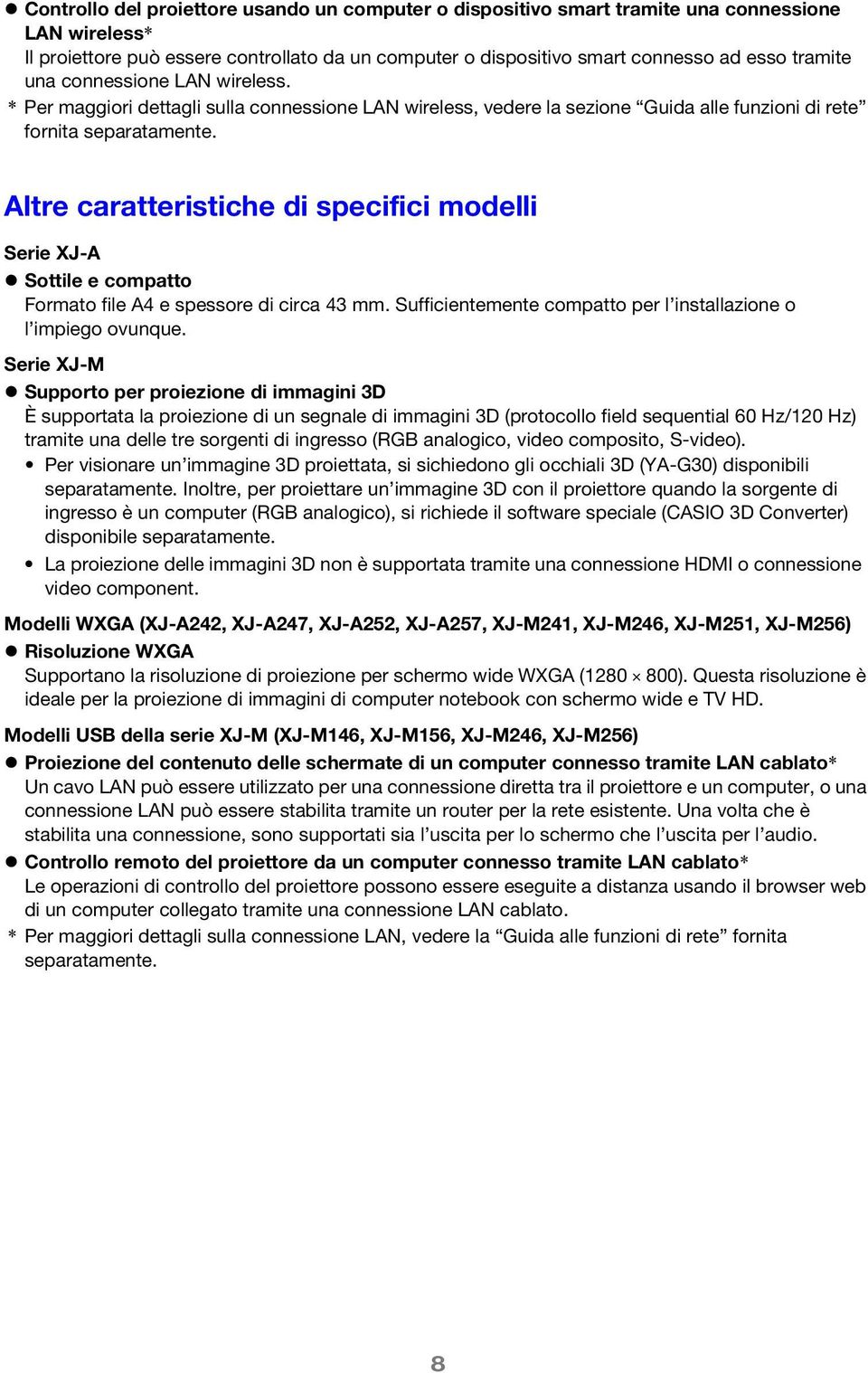 Altre caratteristiche di specifici modelli Serie XJ-A Sottile e compatto Formato file A4 e spessore di circa 43 mm. Sufficientemente compatto per l installazione o l impiego ovunque.