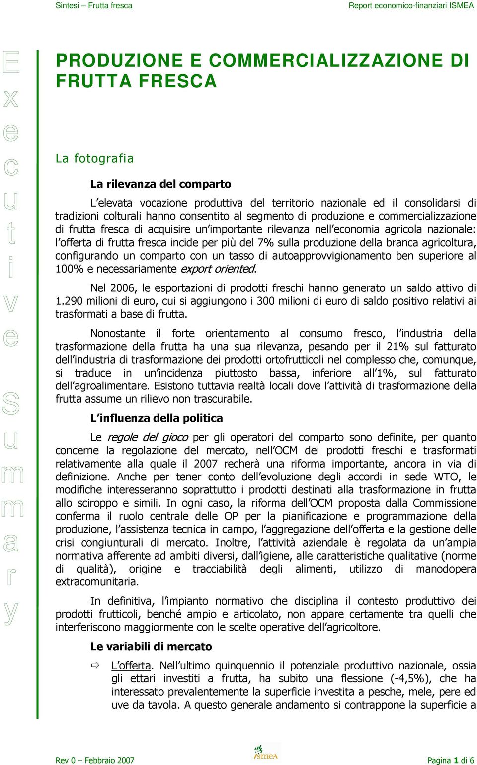 sulla produzione della branca agricoltura, configurando un comparto con un tasso di autoapprovvigionamento ben superiore al 100% e necessariamente export oriented.