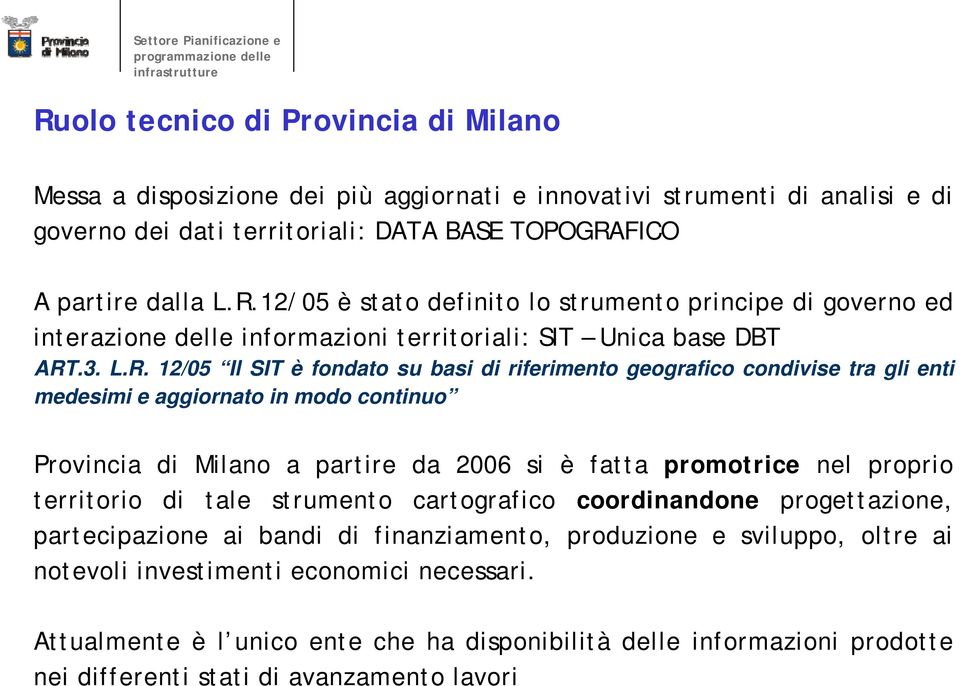 12/05 Il SIT è fondato su basi di riferimento geografico condivise tra gli enti medesimi e aggiornato in modo continuo Provincia di Milano a partire da 2006 si è fatta promotrice nel proprio