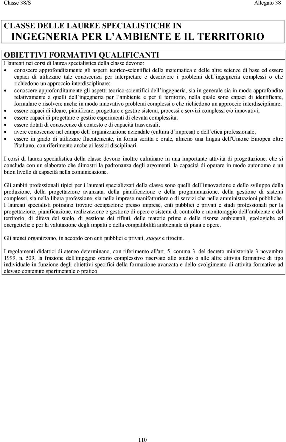 problemi dell ingegneria complessi o che richiedono un approccio interdisciplinare; conoscere approfonditamente gli aspetti teorico-scientifici dell ingegneria, sia in generale sia in modo