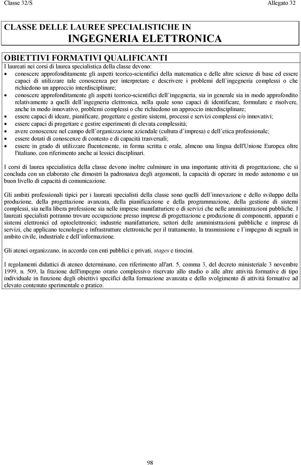 ingegneria complessi o che richiedono un approccio interdisciplinare; conoscere approfonditamente gli aspetti teorico-scientifici dell ingegneria, sia in generale sia in modo approfondito