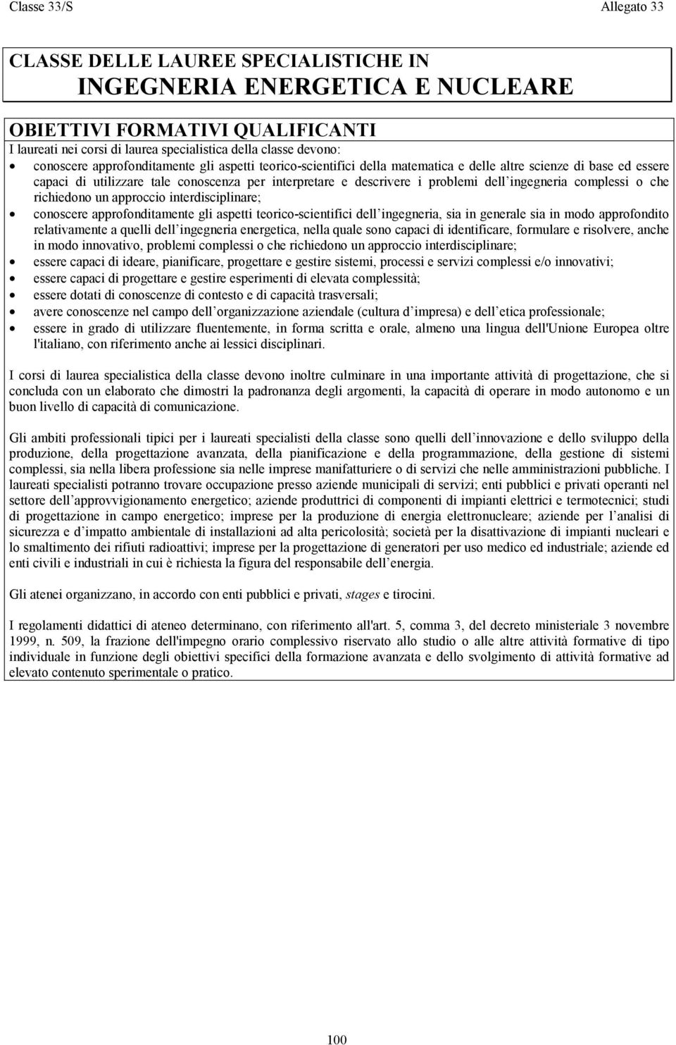 ingegneria complessi o che richiedono un approccio interdisciplinare; conoscere approfonditamente gli aspetti teorico-scientifici dell ingegneria, sia in generale sia in modo approfondito