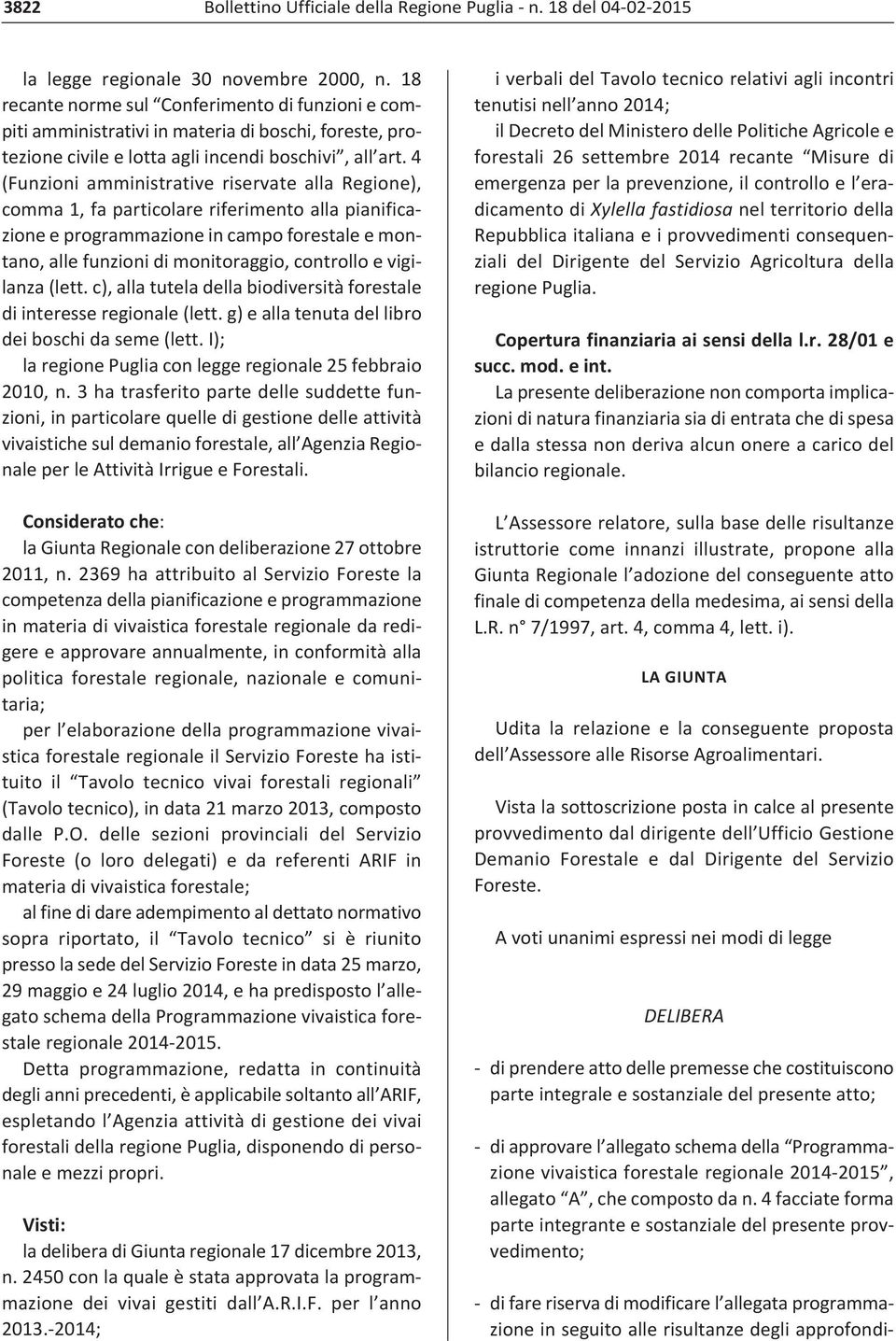 4 (Funzioni amministrative riservate alla Regione), comma 1, fa particolare riferimento alla pianificazione e programmazione in campo forestale e montano, alle funzioni di monitoraggio, controllo e