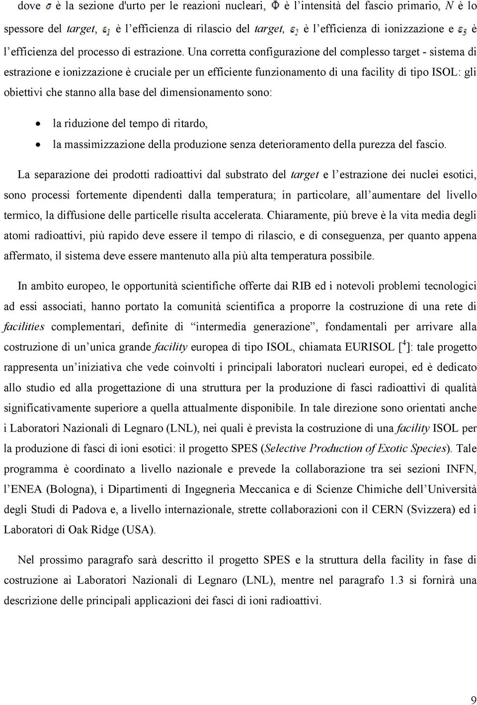 Una corretta configurazione del complesso target - sistema di estrazione e ionizzazione è cruciale per un efficiente funzionamento di una facility di tipo ISOL: gli obiettivi che stanno alla base del