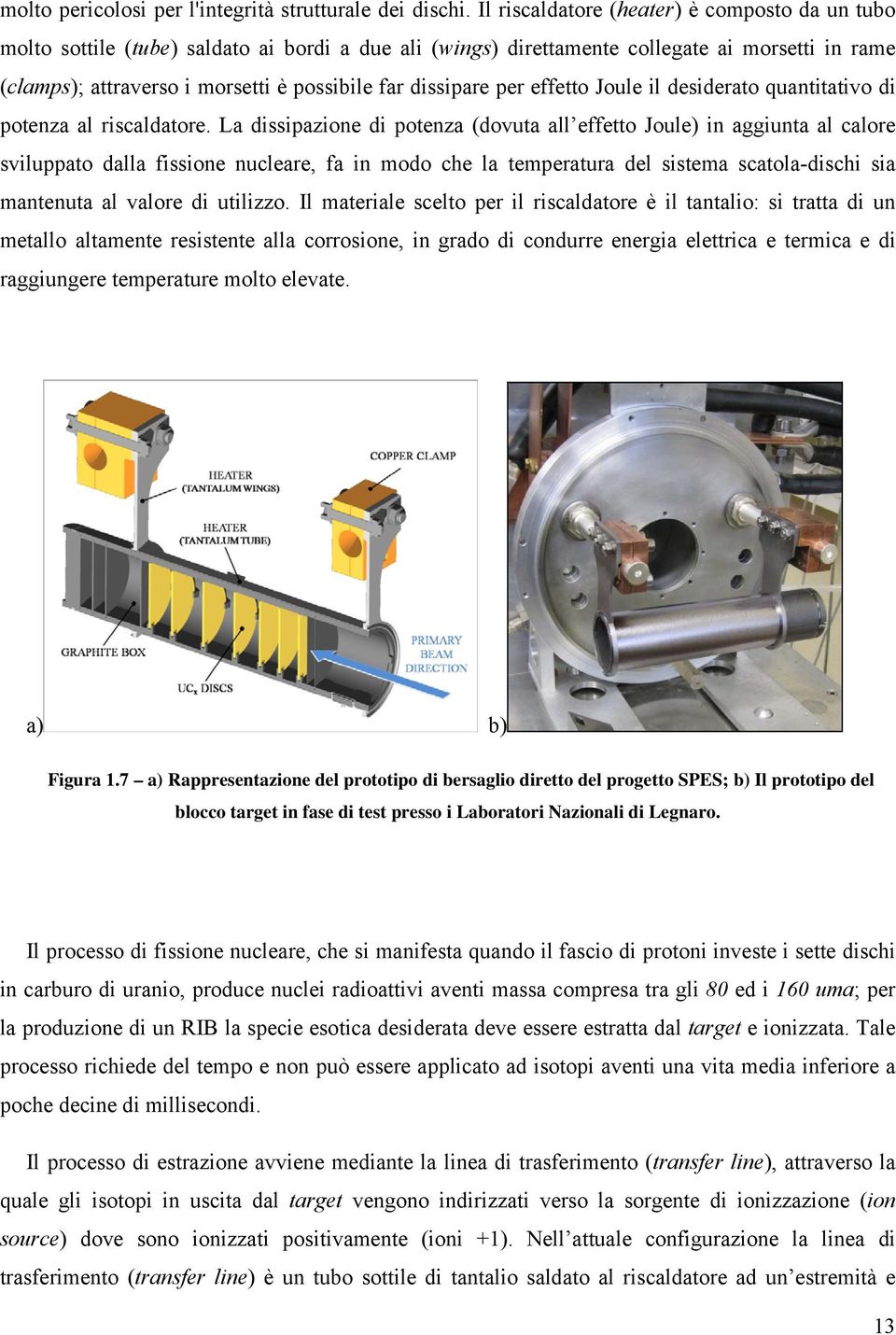 dissipare per effetto Joule il desiderato quantitativo di potenza al riscaldatore.