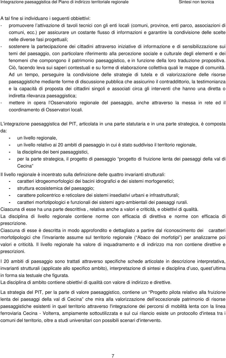 informazione e di sensibilizzazione sui temi del paesaggio, con particolare riferimento alla percezione sociale e culturale degli elementi e dei fenomeni che compongono il patrimonio paesaggistico, e