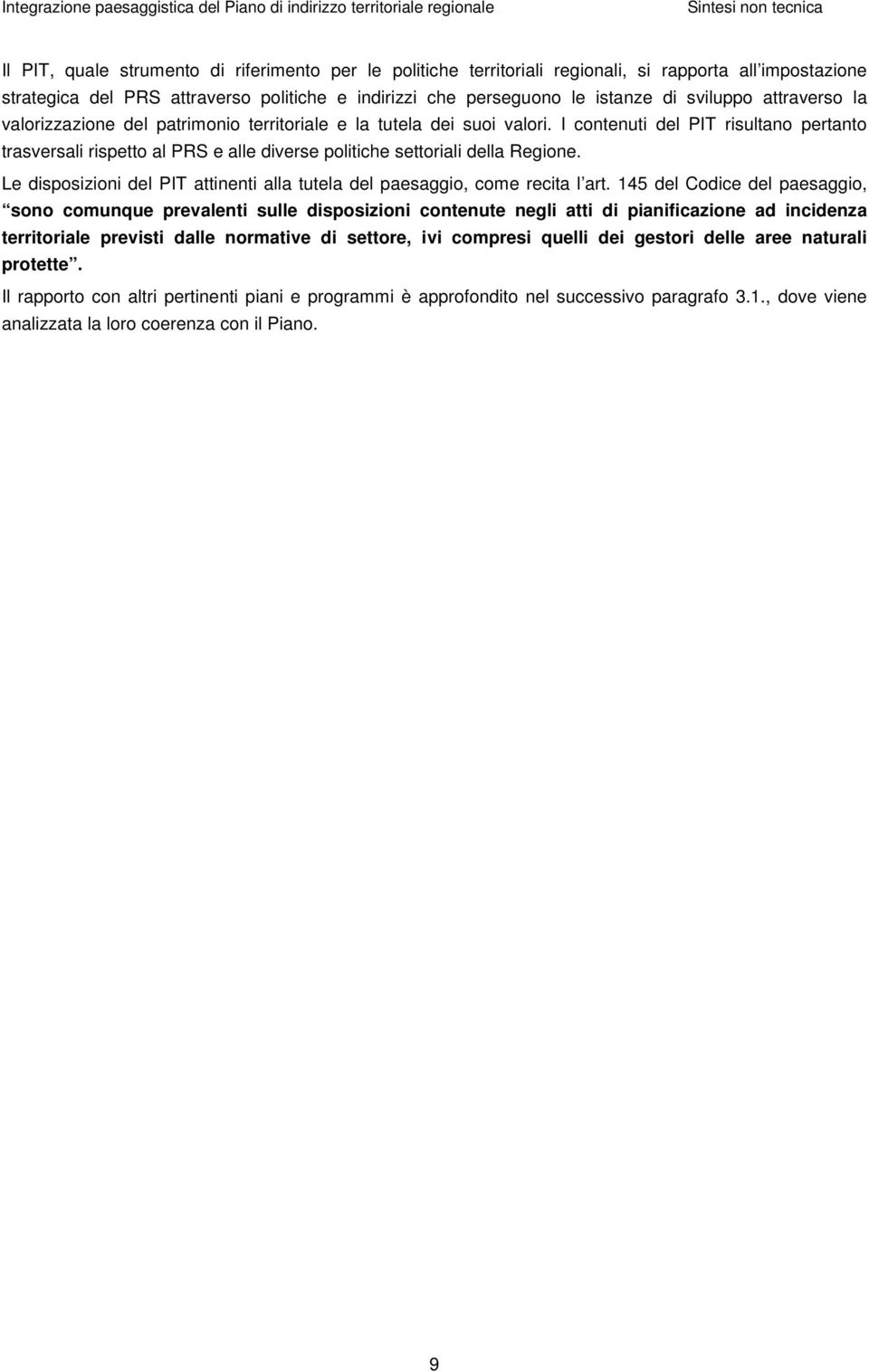 I contenuti del PIT risultano pertanto trasversali rispetto al PRS e alle diverse politiche settoriali della Regione. Le disposizioni del PIT attinenti alla tutela del paesaggio, come recita l art.