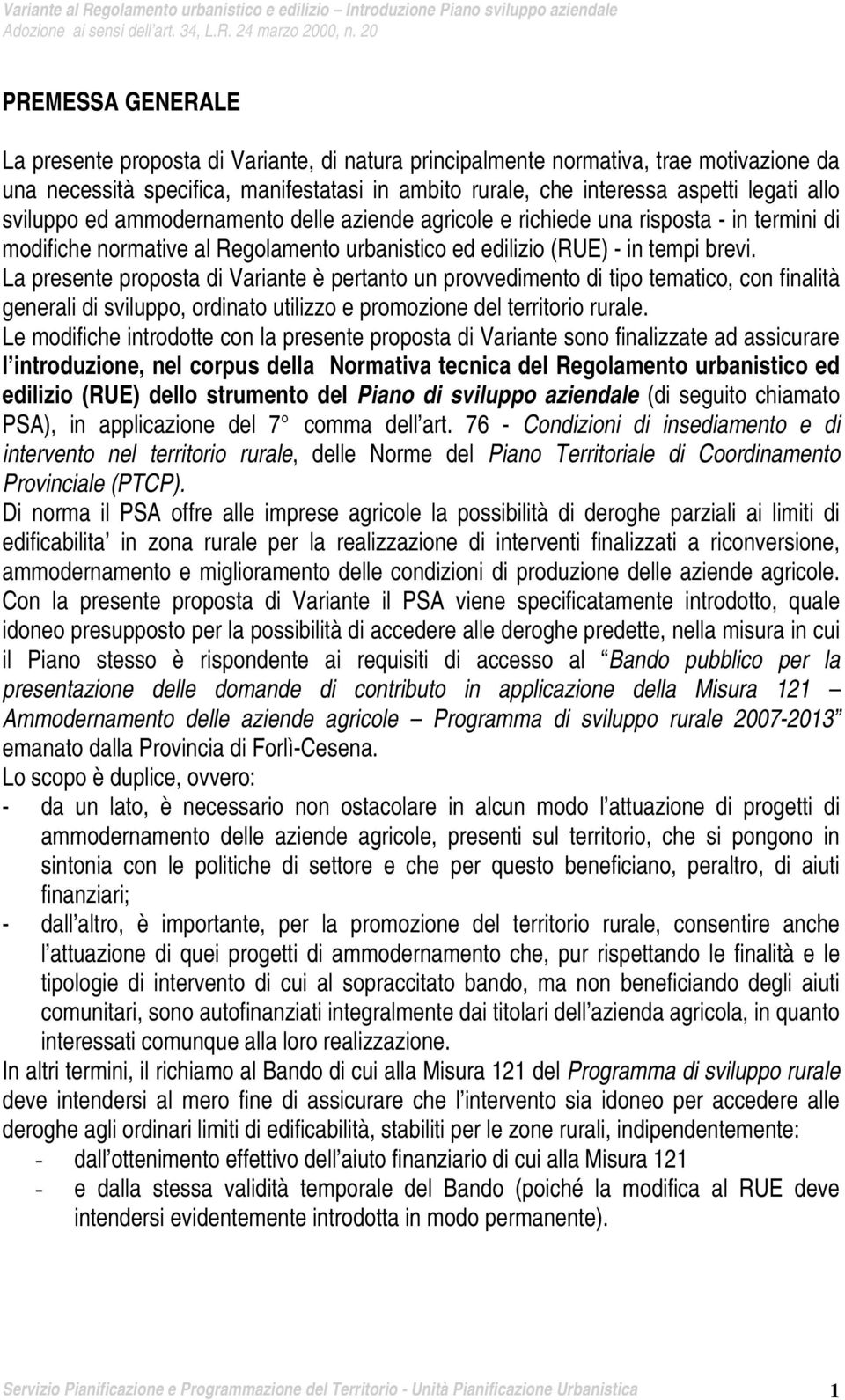 La presente proposta di Variante è pertanto un provvedimento di tipo tematico, con finalità generali di sviluppo, ordinato utilizzo e promozione del territorio rurale.