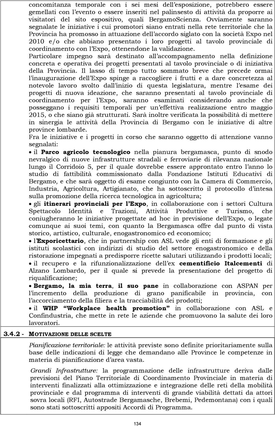 Ovviamente saranno segnalate le iniziative i cui promotori siano entrati nella rete territoriale che la Provincia ha promosso in attuazione dell accordo siglato con la società Expo nel 2010 e/o che