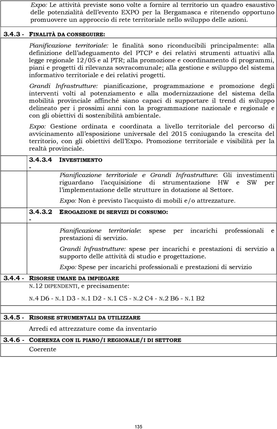 3 - FINALITÀ DA CONSEGUIRE: Pianificazione territoriale: le finalità sono riconducibili principalmente: alla definizione dell adeguamento del PTCP e dei relativi strumenti attuativi alla legge