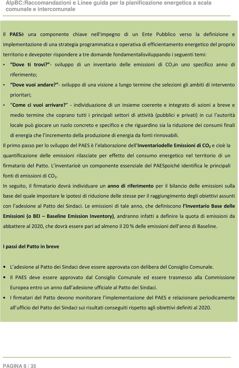 - sviluppo di una visione a lungo termine che selezioni gli ambiti di intervento prioritari; Come ci vuoi arrivare?