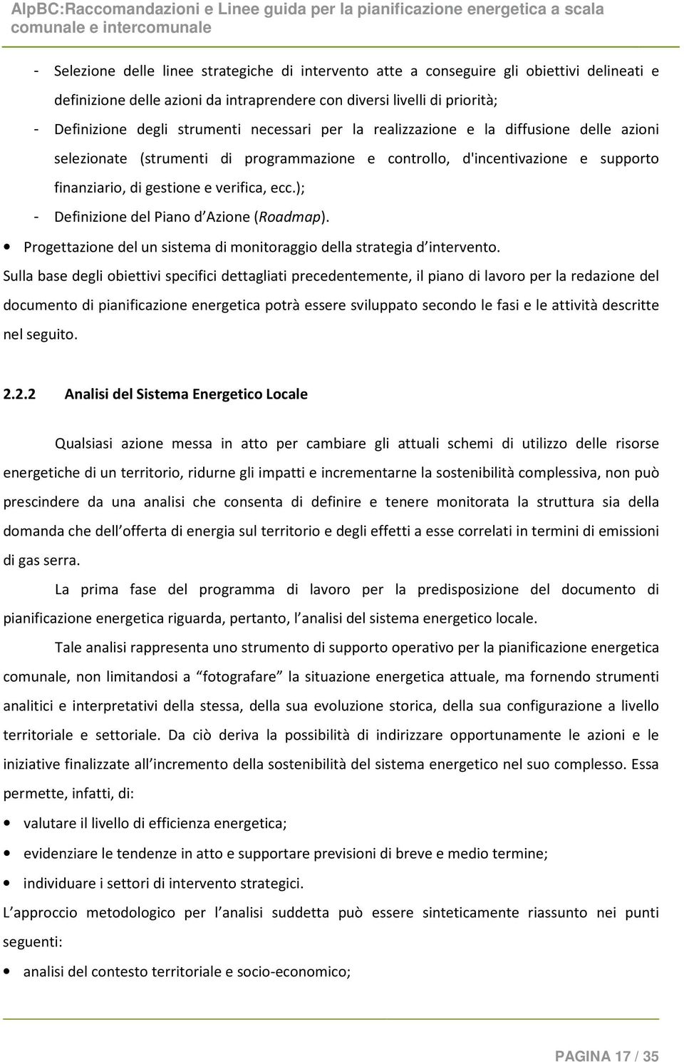 ); - Definizione del Piano d Azione (Roadmap). Progettazione del un sistema di monitoraggio della strategia d intervento.