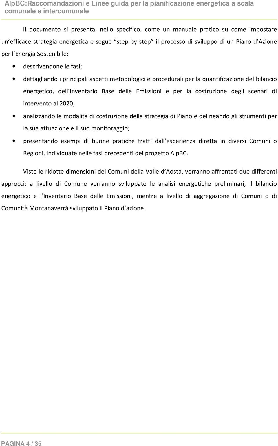 costruzione degli scenari di intervento al 2020; analizzando le modalità di costruzione della strategia di Piano e delineando gli strumenti per la sua attuazione e il suo monitoraggio; presentando